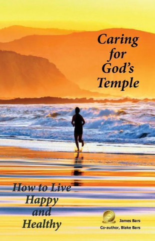 Caring for God's Temple: How to Live Happy and Healthy