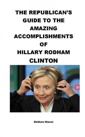 The Republican's Guide to the Amazing Accomplishments of Hillary Rodham Clinton