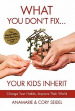 What You Don't Fix... Your Kids Inherit