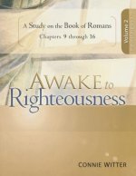 Awake to Righteousness: A Study on the Book of Romans Chapters 9 Thru 16 Volume 2
