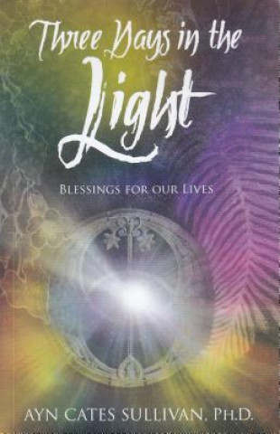 Three Days in the Light: Blessings for Our Lives
