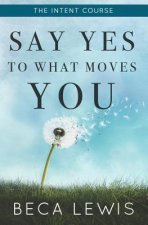 The Intent Course: Say Yes to What Moves You