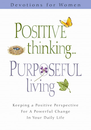 Positive Thinking Purposeful Living: Keeping a Positive Perpestive for a Powerful Change in Your Daily Life