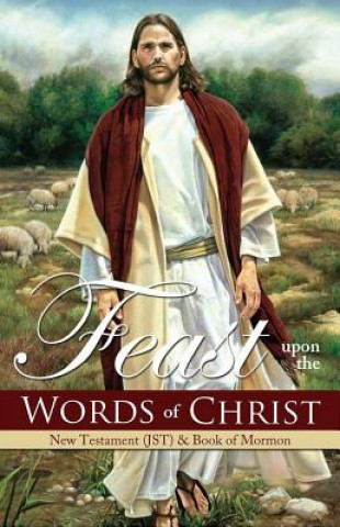 Feast Upon the Words of Christ: New Testament (JST) Book of Mormon