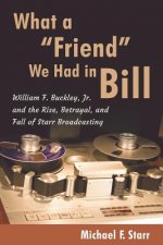 What a Friend We Had in Bill: William F. Buckley, Jr. and the Rise, Betrayal, and Fall of Starr Broadcasting