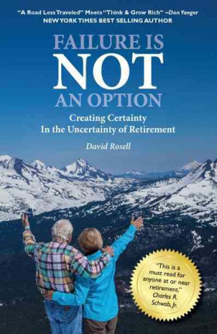 Failure Is Not an Option: Creating Certainty in the Uncertainty of Retirement