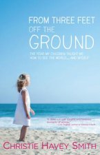 From Three Feet Off the Ground: The Year My Children Taught Me How to See the World . . . and Myself