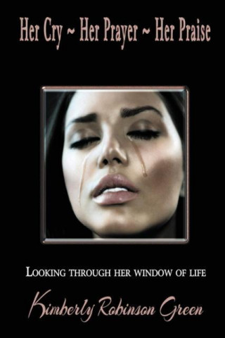 Her Cry Her Prayer Her Praise: Looking Through Her Window of Life