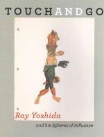 Touch and Go: Ray Yoshida and His Spheres of Influence