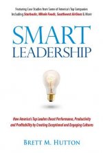 Smart Leadership: How America's Top Leaders Boost Performance, Productivity and Profitability by Creating Exceptional and Engaging Cultu