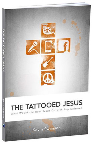 Tattooed Jesus: What Would the Real Jesus Do with Pop Culture?