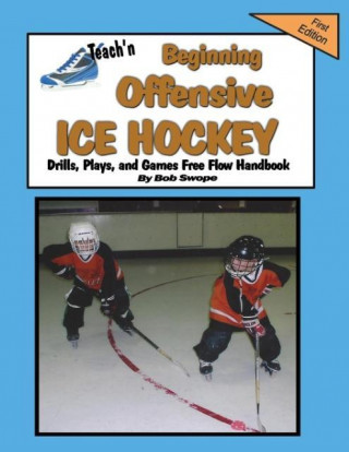 Teach'n Beginning Offensive Ice Hockey Drills, Plays, and Games Free Flow Handbook