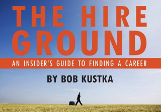 The Hire Ground: An Insider S Guide to Finding a Career: An Insider S Guide to Finding a Career