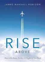 Rise Above: How to Go Faster, Farther, & Higher in Your Faith