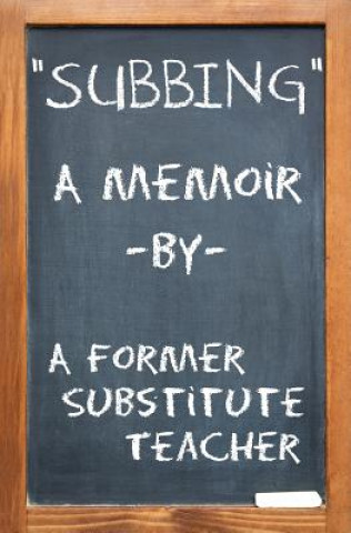 Subbing, a Memoir by a Former Substitute Teacher
