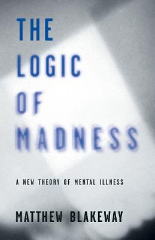 Logic of Madness: A New Theory of Mental Illness