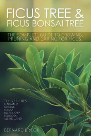 Ficus Tree and Ficus Bonsai Tree - The Complete Guide to Growing, Pruning and Caring for Ficus (Bernard Brook)()