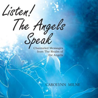 Listen! The Angels Speak - Channeled Messages from The Realm of the Angels