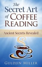 The Secret Art of Coffee Reading: Ancient Secret Revealed