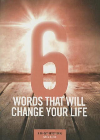 6 Words That Will Change Your Life: A 40-Day Devotional