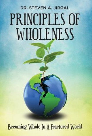 Principles of Wholeness: Becoming Whole in a Fractured World