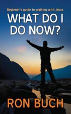 What Do I Do Now?: Beginner's Guide to Walking with Jesus