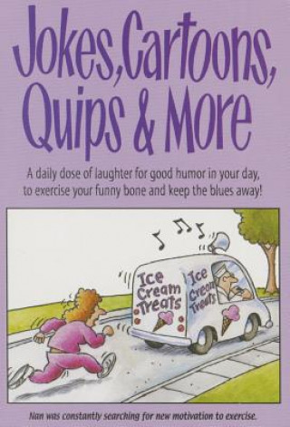 Jokes, Cartoons, Quips & More: A Daily Dose of Laughter for Good Humor in Your Day, to Exercise Your Funny Bone and Keep the Blues Away!