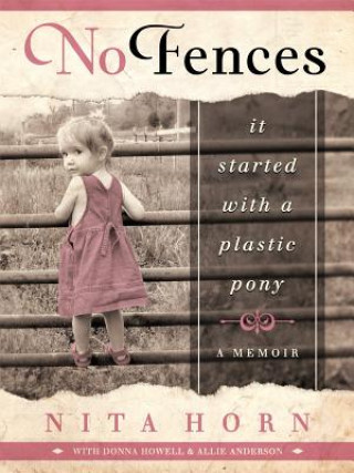 No Fences: It Started with a Plastic Pony... a Memoir