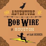 Adventure of Bob Wire in Houston