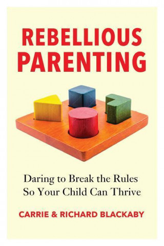 Rebellious Parenting: Daring to Break the Rules So Your Child Can Thrive