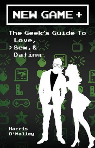 New Game +: The Geek's Guide to Love, Sex, & Dating