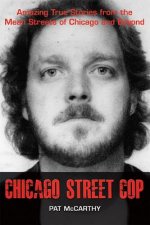 Chicago Street Cop: Amazing True Stories from the Mean Streets of Chicago and Beyond
