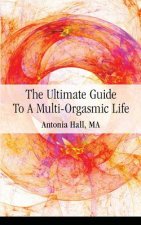 Ultimate Guide to a Multi-Orgasmic Life