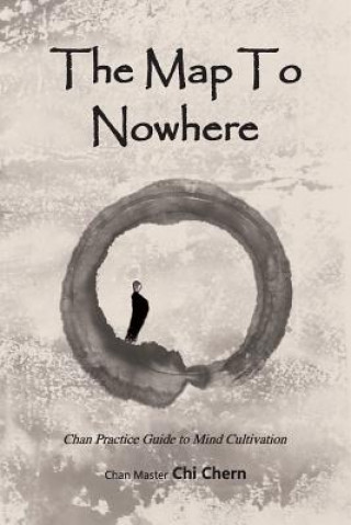 The Map to Nowhere: Chan Practice Guide to Mind Cultivation