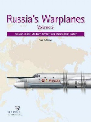 Russia's Warplanes. Volume 2: Russian-Made Military Aircraft and Helicopters Today