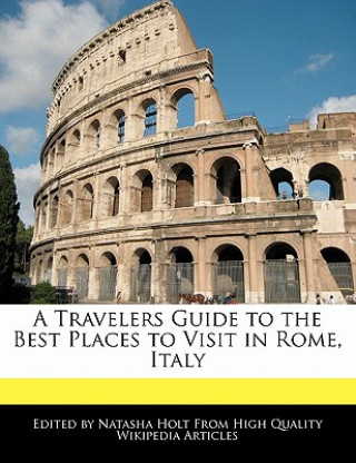 A Travelers Guide to the Best Places to Visit in Rome, Italy