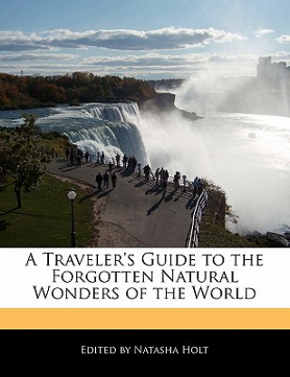 A Traveler's Guide to the Forgotten Natural Wonders of the World