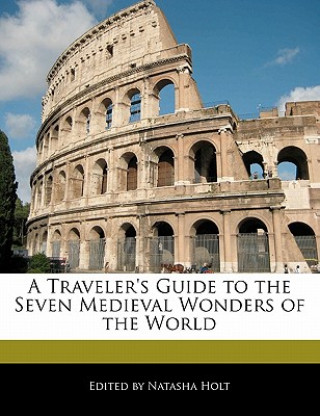 A Traveler's Guide to the Seven Medieval Wonders of the World