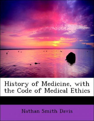 History of Medicine, with the Code of Medical Ethics