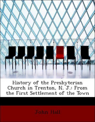 History of the Presbyterian Church in Trenton, N. J.: From the First Settlement of the Town