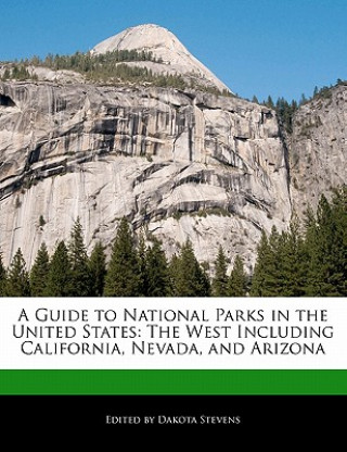 A Guide to National Parks in the United States: The West Including California, Nevada, and Arizona
