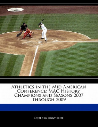 Athletics in the Mid-American Conference: Mac History, Champions and Seasons 2007 Through 2009