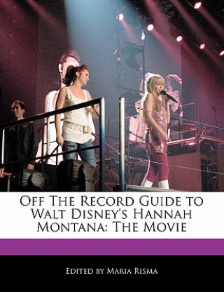 Off the Record Guide to Walt Disney's Hannah Montana: The Movie