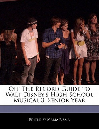 Off the Record Guide to Walt Disney's High School Musical 3: Senior Year