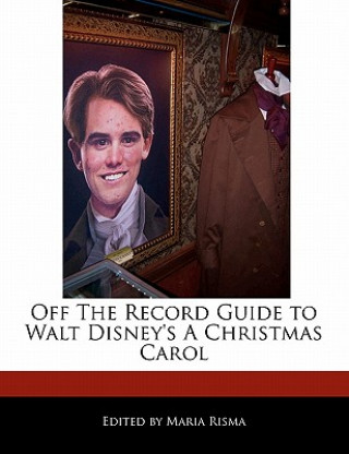 Off the Record Guide to Walt Disney's a Christmas Carol