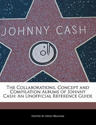 The Collaborations, Concept and Compilation Albums of Johnny Cash: An Unofficial Reference Guide