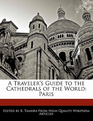 A Traveler's Guide to the Cathedrals of the World: Paris