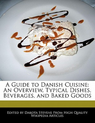 A Guide to Danish Cuisine: An Overview, Typical Dishes, Beverages, and Baked Goods