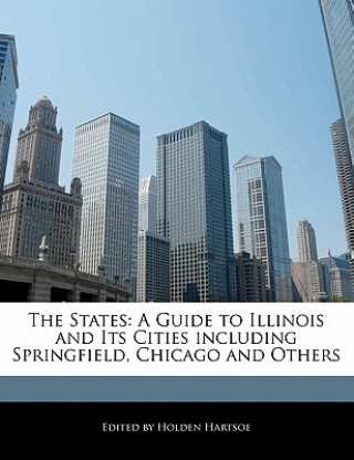 The States: A Guide to Illinois and Its Cities Including Springfield, Chicago and Others