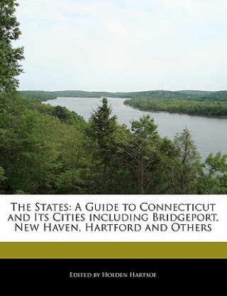 The States: A Guide to Connecticut and Its Cities Including Bridgeport, New Haven, Hartford and Others
